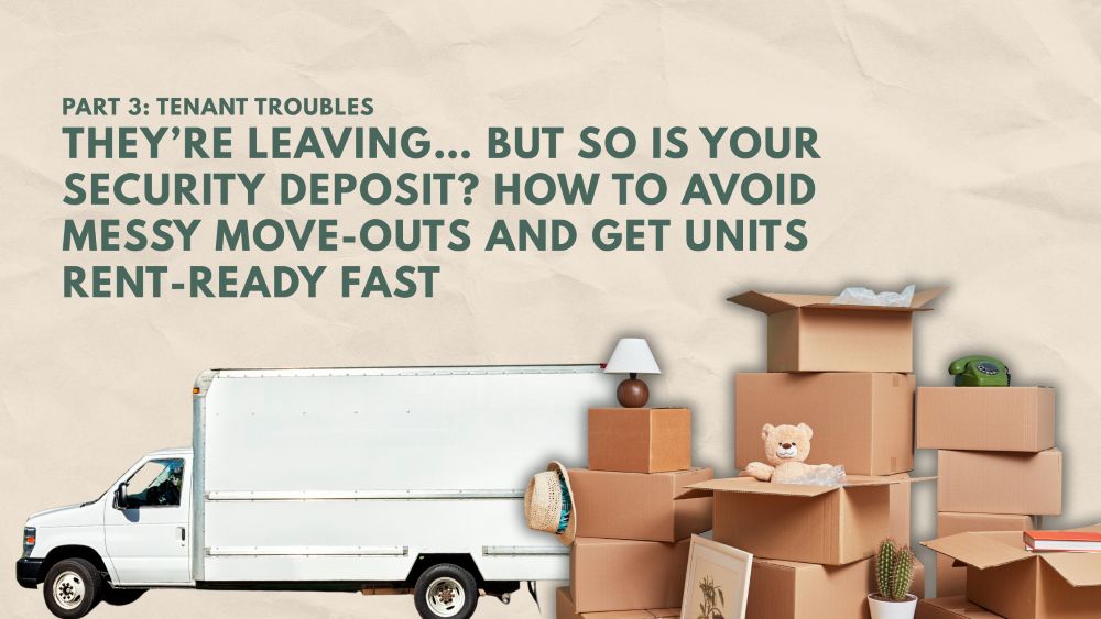 They’re Leaving… But So Is Your Security Deposit? How to Avoid Messy Move-Outs and Get Units Rent-Ready Fast